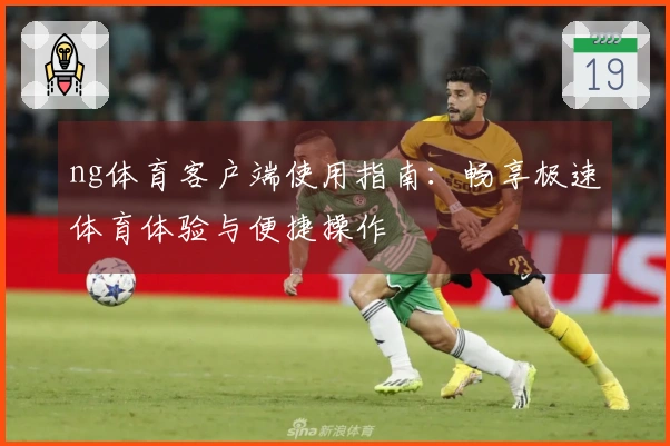 ng体育客户端使用指南：畅享极速体育体验与便捷操作